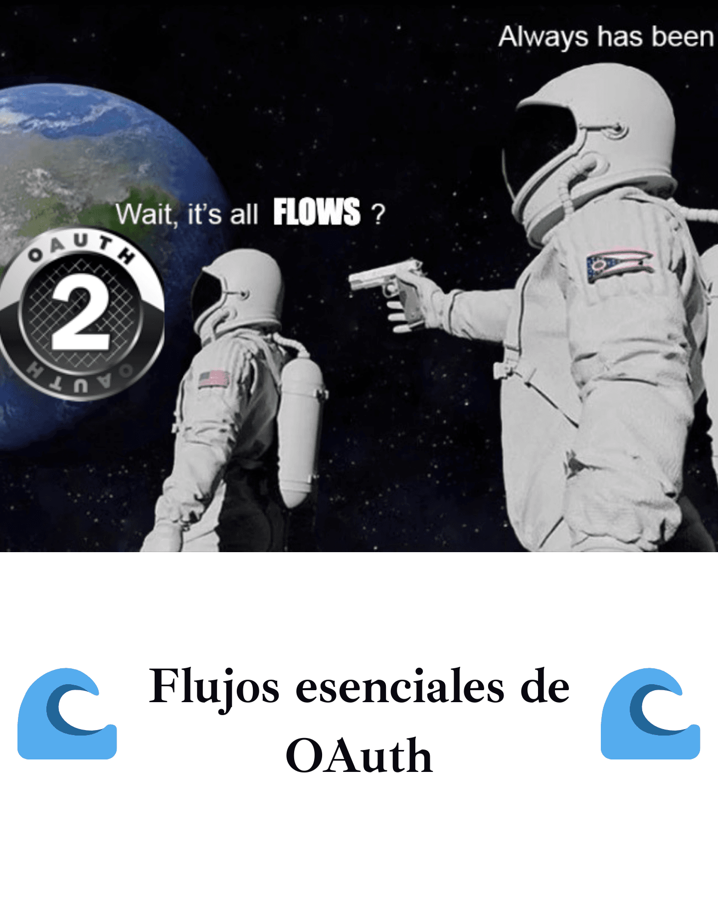 Meme de "Wait, it's all....?" donde el astronauta ve el logo de OAuth y se pregunta si todo se trata de flujos